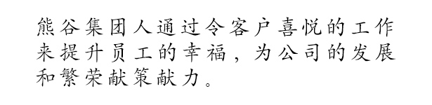 熊谷集团人通过令客户喜悦的工作来提升员工的幸福，为公司的发展和繁荣献策献力。